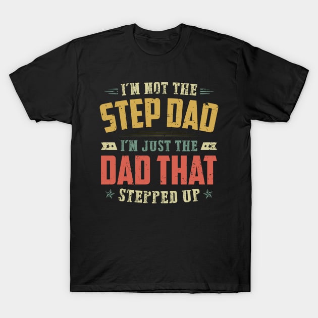 Vintage I'm Not The Step Dad I'm Just The Dad That Stepped Up Shirt Father's day Gift For Men Funny Bonus Dad T-shirt Stepfather Gift T-Shirt by Arnitaemerita6499